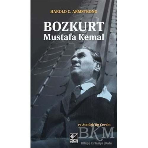 Bozkurt Mustafa Kemal ve Atatürk'ün Cevabı - Harold C. Armstrong - Kaynak Yay.