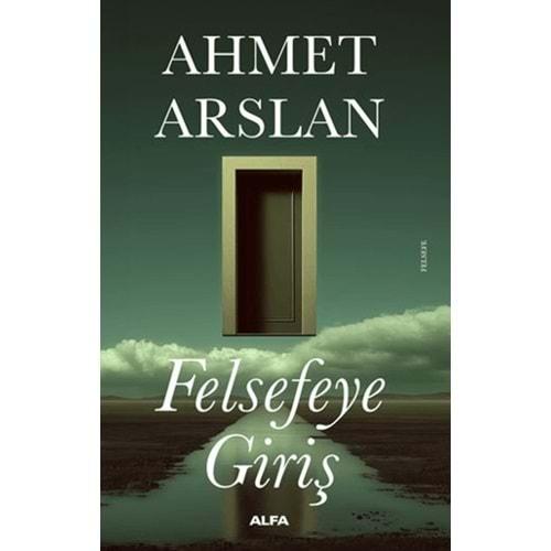 Felsefeye Giriş - Ahmet Arslan - Alfa Yayınları
