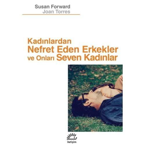 Kadınlardan Nefret Eden Erkekler ve Onları Seven Kadınlar - Susan Forward , Joan Torres - İletişim Yayıncılık